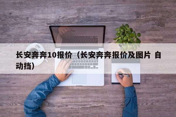 长安奔奔10报价（长安奔奔报价及图片 自动挡）