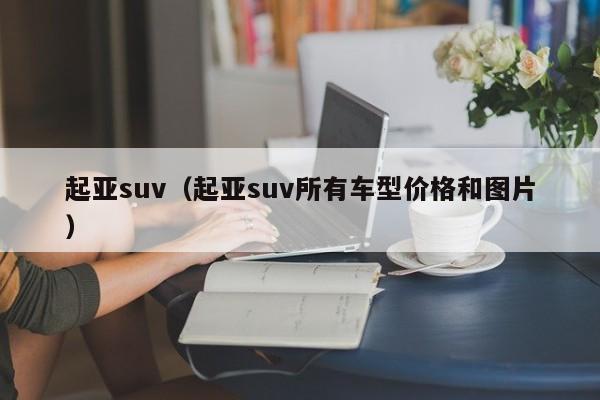 起亚suv（起亚suv所有车型价格和图片）