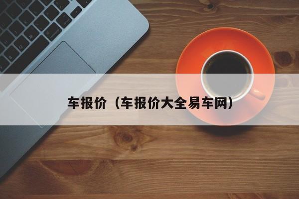 车报价（车报价大全易车网）