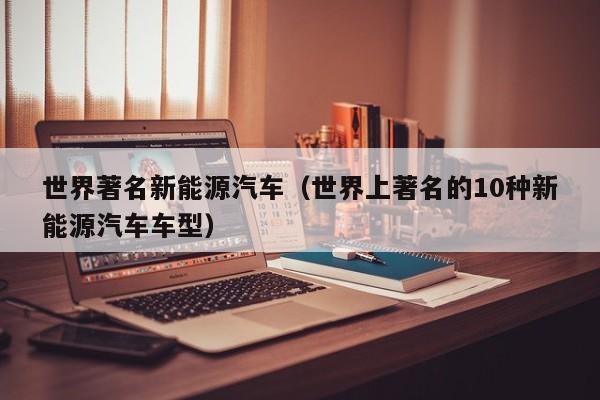 世界著名新能源汽车（世界上著名的10种新能源汽车车型）