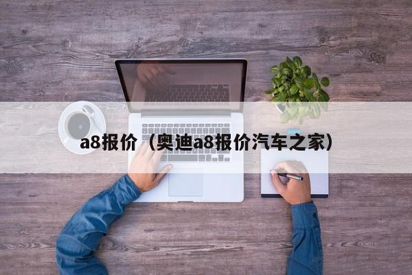 a8报价（奥迪a8报价汽车之家）