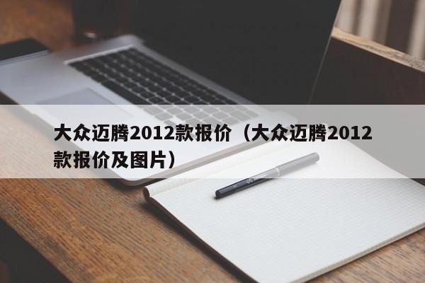 大众迈腾2012款报价（大众迈腾2012款报价及图片）