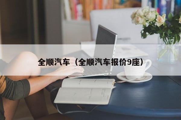 全顺汽车（全顺汽车报价9座）