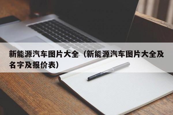 新能源汽车图片大全（新能源汽车图片大全及名字及报价表）