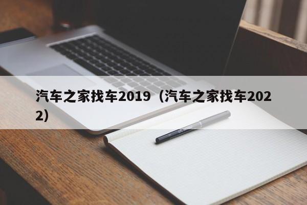 汽车之家找车2019（汽车之家找车2022）