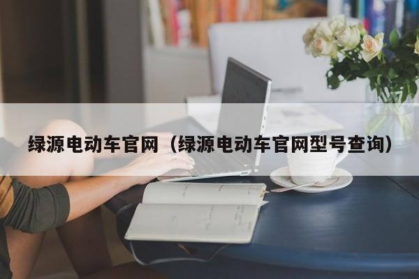 绿源电动车官网（绿源电动车官网型号查询）