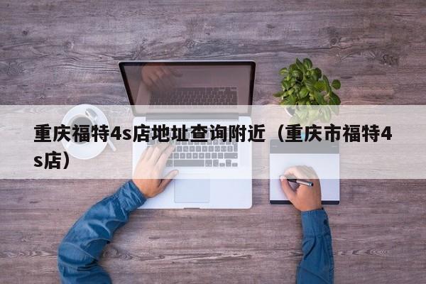 重庆福特4s店地址查询附近（重庆市福特4s店）