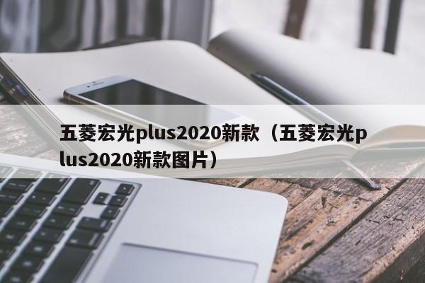 五菱宏光plus2020新款（五菱宏光plus2020新款图片）