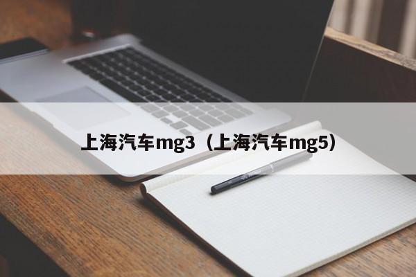 上海汽车mg3（上海汽车mg5）