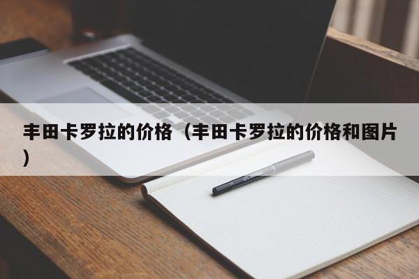 丰田卡罗拉的价格（丰田卡罗拉的价格和图片）