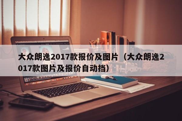 大众朗逸2017款报价及图片（大众朗逸2017款图片及报价自动挡）