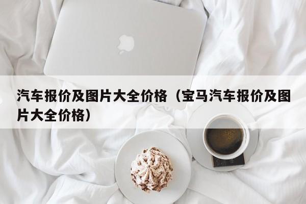 汽车报价及图片大全价格（宝马汽车报价及图片大全价格）