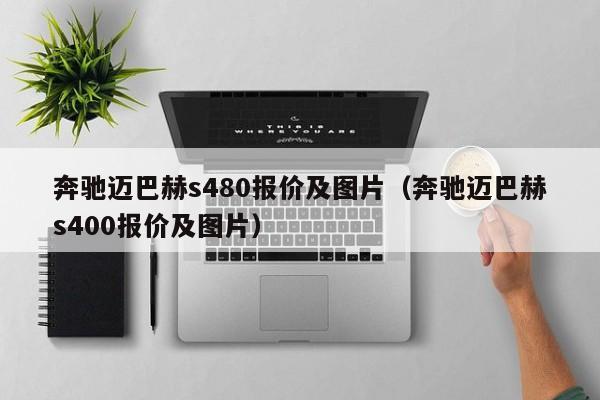 奔驰迈巴赫s480报价及图片（奔驰迈巴赫s400报价及图片）