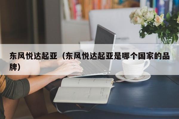 东风悦达起亚（东风悦达起亚是哪个国家的品牌）