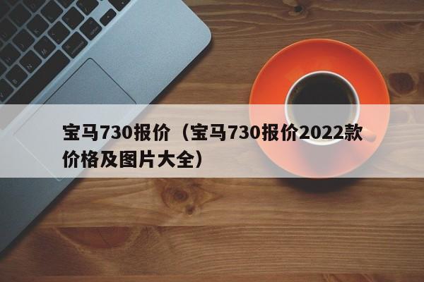 宝马730报价（宝马730报价2022款价格及图片大全）