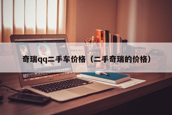 奇瑞qq二手车价格（二手奇瑞的价格）