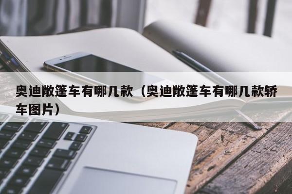奥迪敞篷车有哪几款（奥迪敞篷车有哪几款轿车图片）