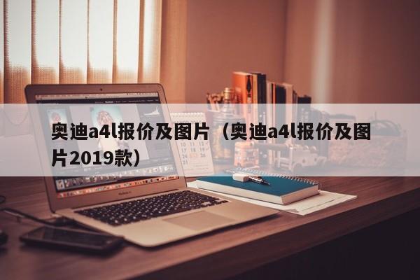 奥迪a4l报价及图片（奥迪a4l报价及图片2019款）