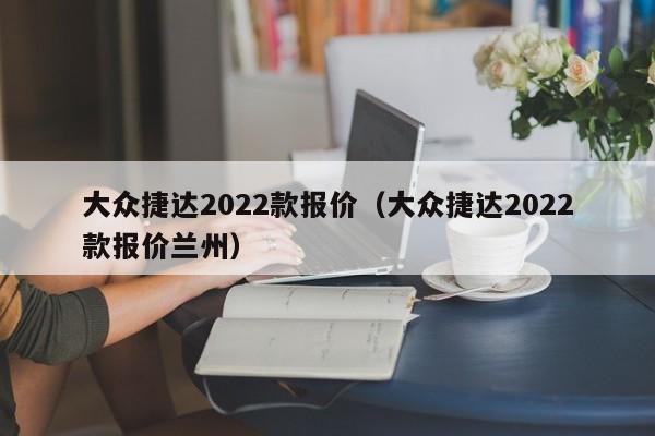 大众捷达2022款报价（大众捷达2022款报价兰州）