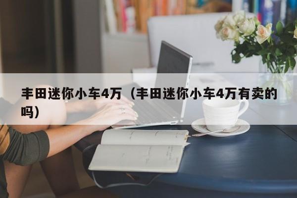 丰田迷你小车4万（丰田迷你小车4万有卖的吗）