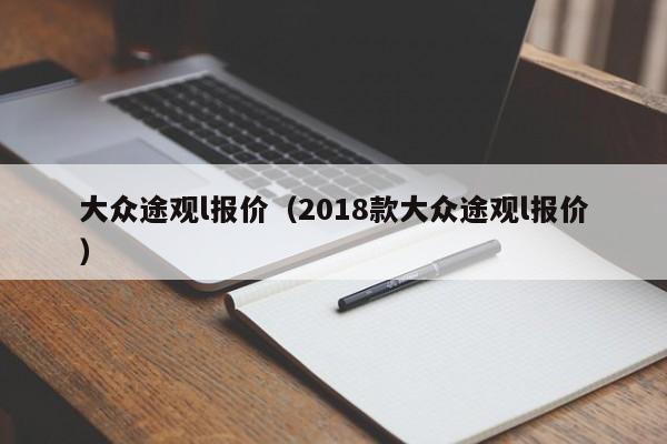 大众途观l报价（2018款大众途观l报价）