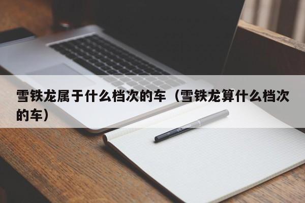 雪铁龙属于什么档次的车（雪铁龙算什么档次的车）