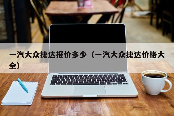 一汽大众捷达报价多少（一汽大众捷达价格大全）