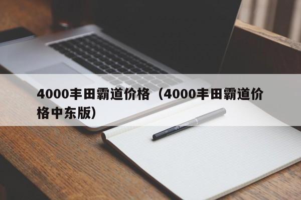 4000丰田霸道价格（4000丰田霸道价格中东版）