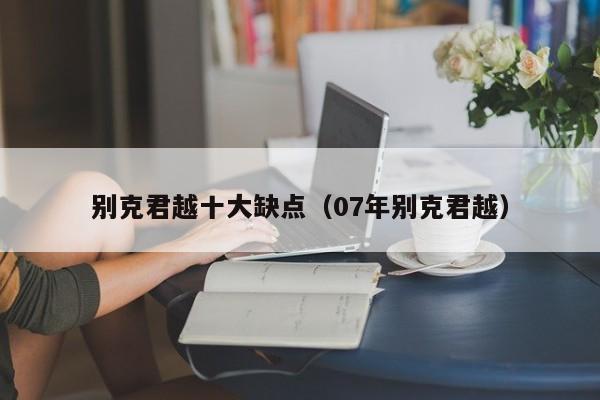 别克君越十大缺点（07年别克君越）