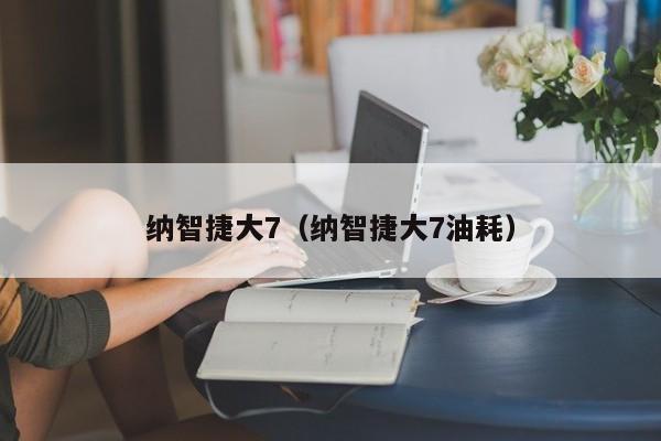 纳智捷大7（纳智捷大7油耗）