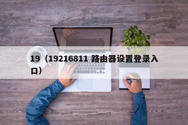 19（19216811 路由器设置登录入口）