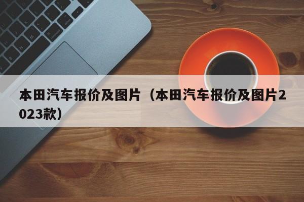本田汽车报价及图片（本田汽车报价及图片2023款）