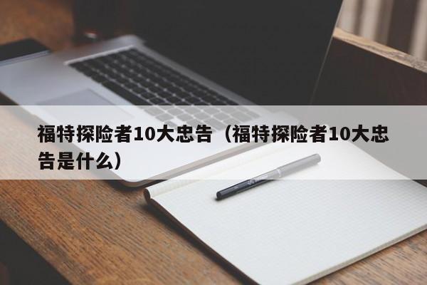 福特探险者10大忠告（福特探险者10大忠告是什么）
