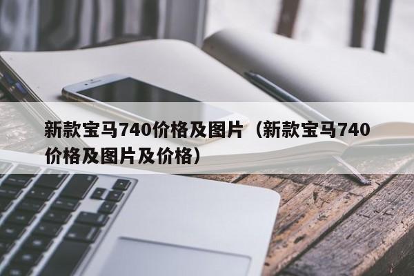 新款宝马740价格及图片（新款宝马740价格及图片及价格）