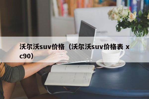 沃尔沃suv价格（沃尔沃suv价格表 xc90）