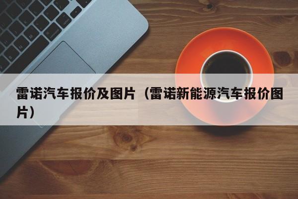 雷诺汽车报价及图片（雷诺新能源汽车报价图片）