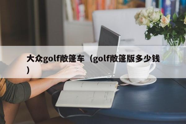 大众golf敞篷车（golf敞篷版多少钱）