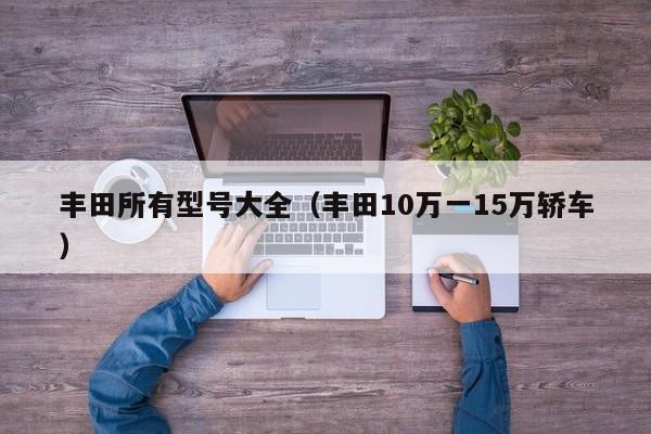 丰田所有型号大全（丰田10万一15万轿车）
