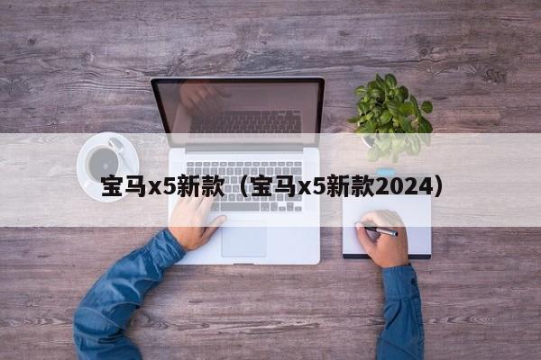 宝马x5新款（宝马x5新款2024）