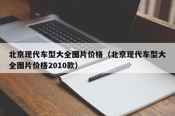 北京现代车型大全图片价格（北京现代车型大全图片价格2010款）