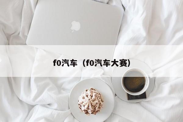 f0汽车（f0汽车大赛）