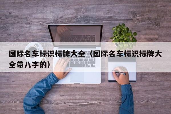 国际名车标识标牌大全（国际名车标识标牌大全带八字的）