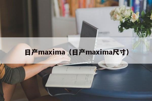 日产maxima（日产maxima尺寸）