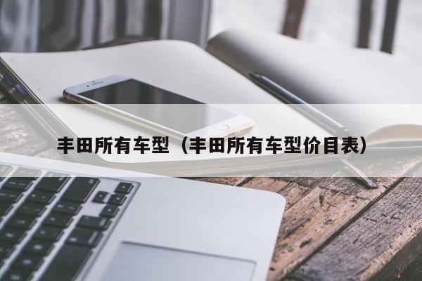丰田所有车型（丰田所有车型价目表）