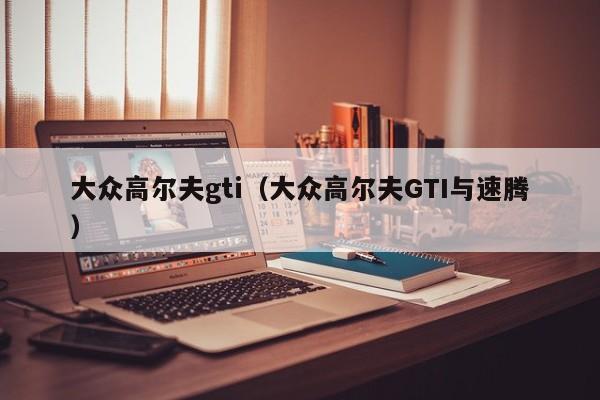 大众高尔夫gti（大众高尔夫GTI与速腾）