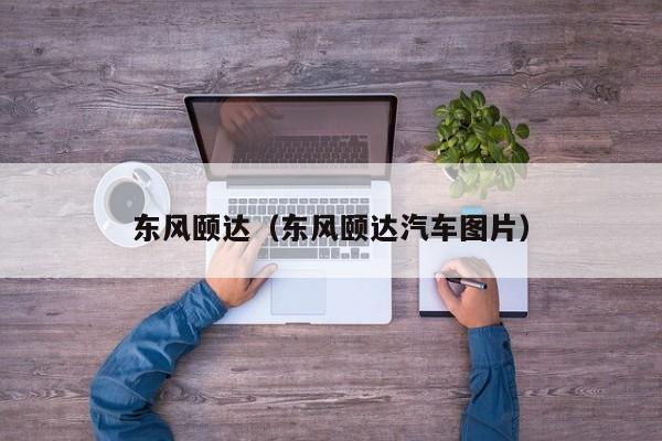东风颐达（东风颐达汽车图片）