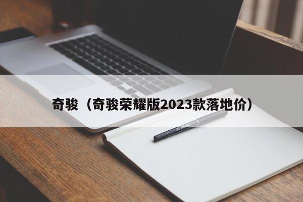 奇骏（奇骏荣耀版2023款落地价）