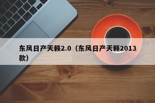 东风日产天籁2.0（东风日产天籁2013款）