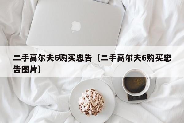 二手高尔夫6购买忠告（二手高尔夫6购买忠告图片）