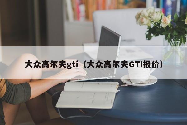 大众高尔夫gti（大众高尔夫GTI报价）